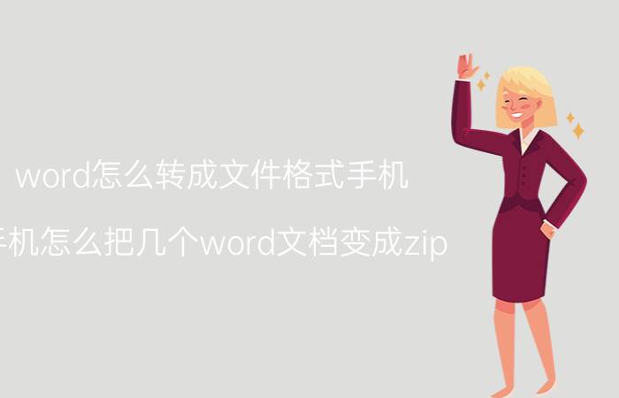 word怎么转成文件格式手机 手机怎么把几个word文档变成zip？